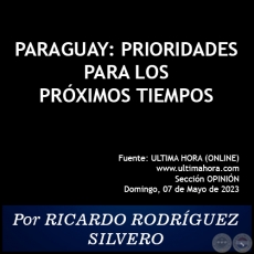 PARAGUAY: PRIORIDADES PARA LOS PRÓXIMOS TIEMPOS - Por RICARDO RODRÍGUEZ SILVERO - Domingo, 07 de Mayo de 2023